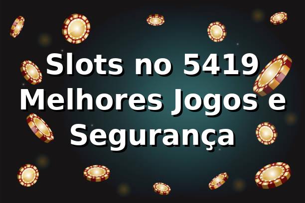 Slots no 5419 ⭐ Melhores Jogos e Segurança